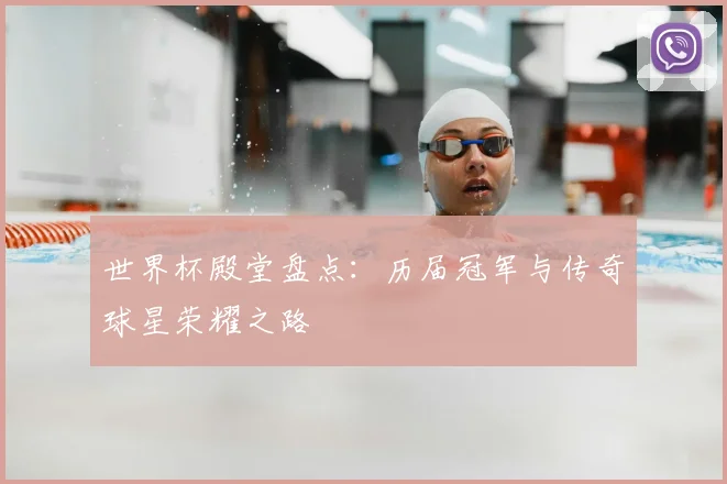 世界杯殿堂盘点：历届冠军与传奇球星荣耀之路