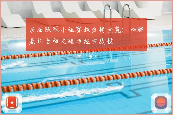 历届欧冠小组赛积分榜全览：回顾豪门晋级之路与经典战役