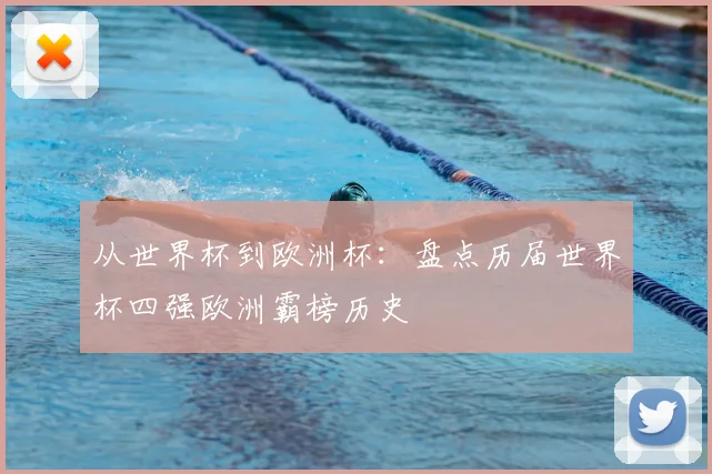从世界杯到欧洲杯：盘点历届世界杯四强欧洲霸榜历史