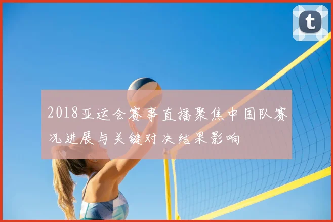 2018亚运会赛事直播聚焦中国队赛况进展与关键对决结果影响