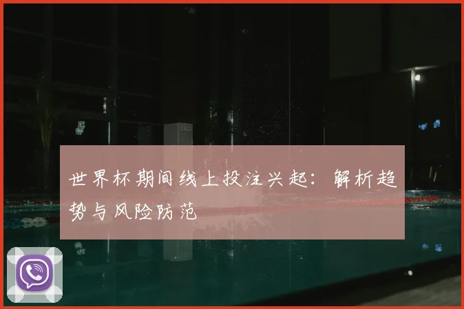 世界杯期间线上投注兴起:解析趋势与风险防范